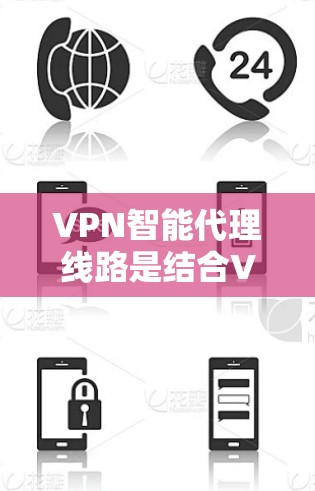 VPN智能代理线路是结合VPN技术与人工智能（AI）和大数据分析的创新应用，旨在提供智能化的网络安全和性能优化解决方案。以下是对VPN智能代理线路的详细介绍
