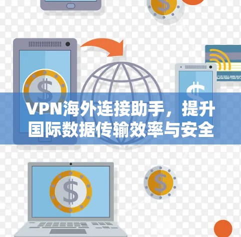 VPN海外连接助手，提升国际数据传输效率与安全性