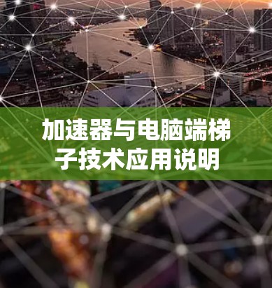 加速器与电脑端梯子技术应用说明