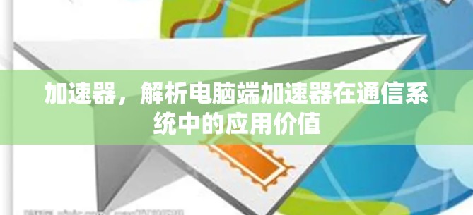加速器，解析电脑端加速器在通信系统中的应用价值