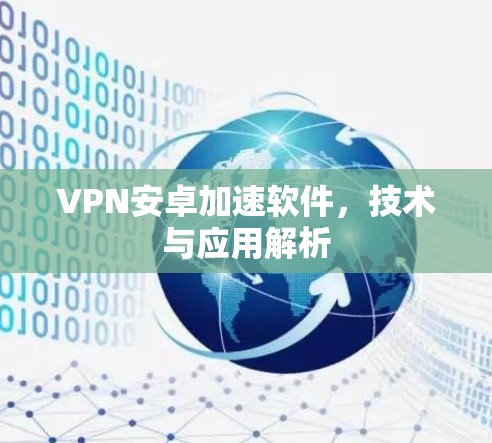 VPN安卓加速软件，技术与应用解析