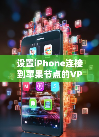 设置iPhone连接到苹果节点的VPN可以按照以下步骤进行