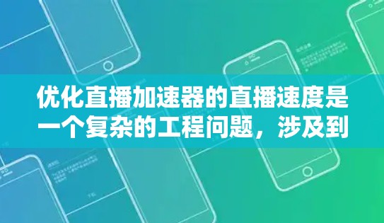 优化直播加速器的直播速度是一个复杂的工程问题，涉及到网络传输、视频编码、客户端优化、内容分发等多个方面。以下是一些常见的优化方法和策略，能够帮助提升直播视频的播放速度和用户体验