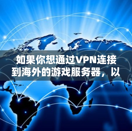 如果你想通过VPN连接到海外的游戏服务器，以下是一些可能的情况和解决方案