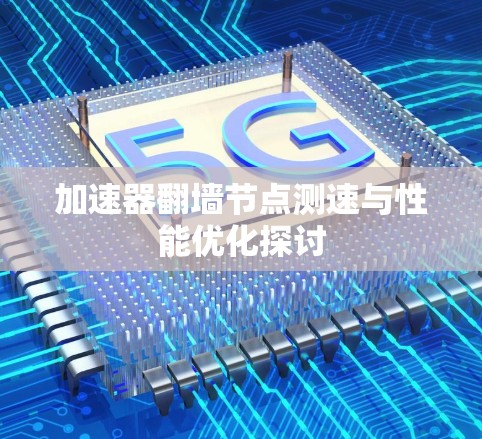 加速器翻墙节点测速与性能优化探讨