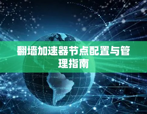 翻墙加速器节点配置与管理指南