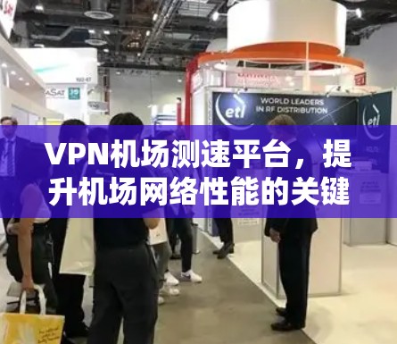 VPN机场测速平台，提升机场网络性能的关键工具