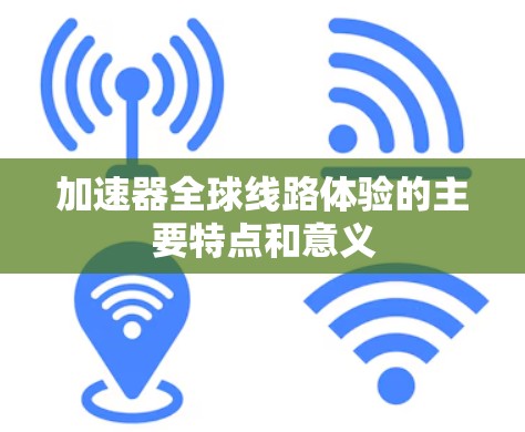 加速器全球线路体验的主要特点和意义