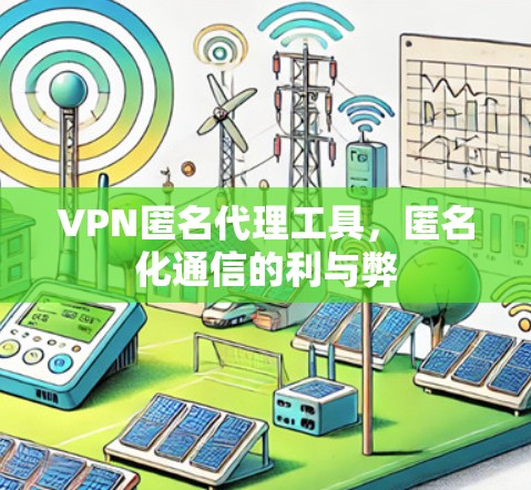 VPN匿名代理工具，匿名化通信的利与弊