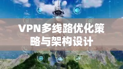 VPN多线路优化策略与架构设计
