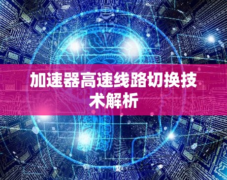 加速器高速线路切换技术解析