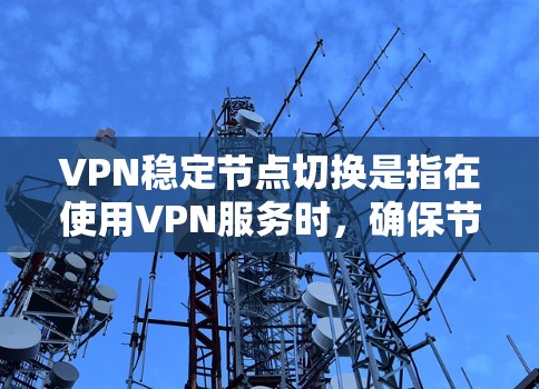 VPN稳定节点切换是指在使用VPN服务时，确保节点切换过程稳定，不影响正常业务连续性。以下是一些常见的方法和建议