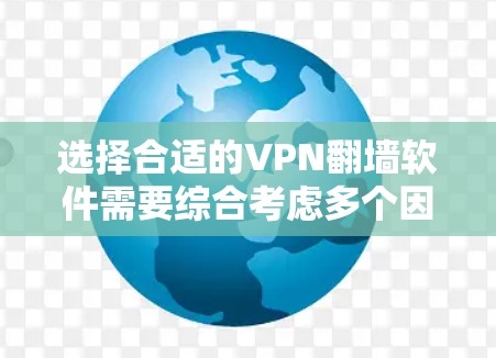 选择合适的VPN翻墙软件需要综合考虑多个因素，以确保既能满足需求，又能保证安全和隐私。以下是根据你的需求和考虑因素总结的推荐
