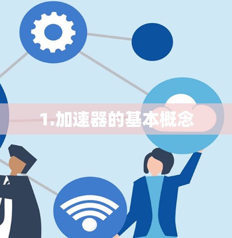 1.加速器的基本概念