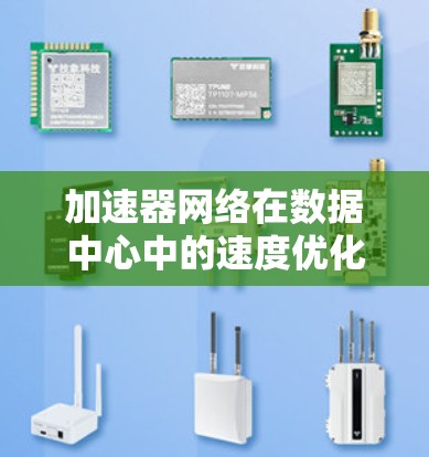 加速器网络在数据中心中的速度优化是一个复杂而多层次的过程，涉及多种技术和策略的结合。以下是对加速器网络速度优化的详细分析和总结