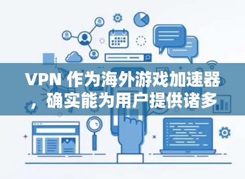 VPN 作为海外游戏加速器，确实能为用户提供诸多便利和优势。以下是对VPN在海外游戏中的应用和优势的详细总结