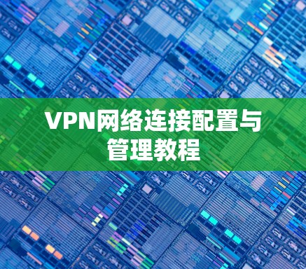VPN网络连接配置与管理教程