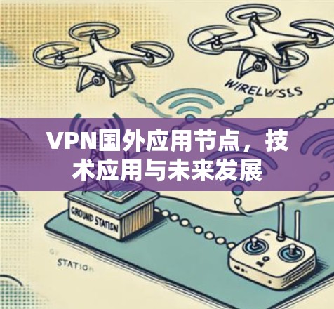 VPN国外应用节点，技术应用与未来发展