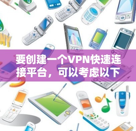要创建一个VPN快速连接平台，可以考虑以下步骤