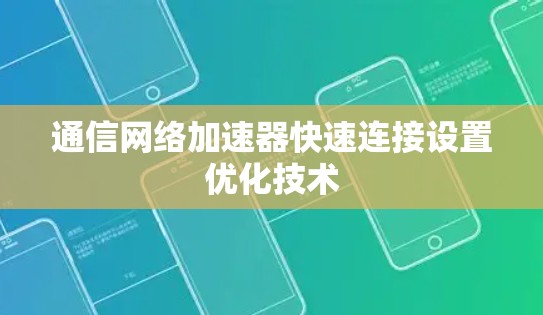 通信网络加速器快速连接设置优化技术