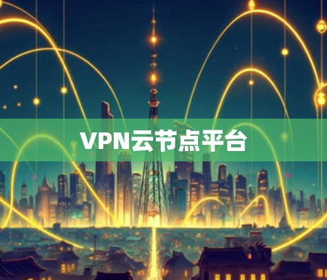 VPN云节点平台