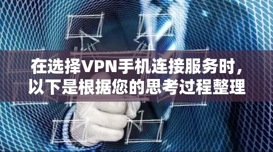 在选择VPN手机连接服务时，以下是根据您的思考过程整理的详细指南