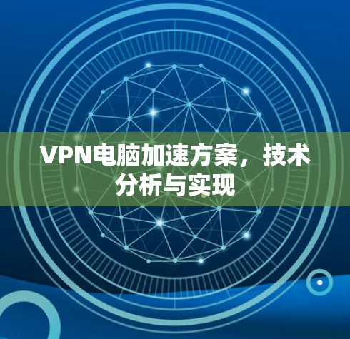 VPN电脑加速方案，技术分析与实现