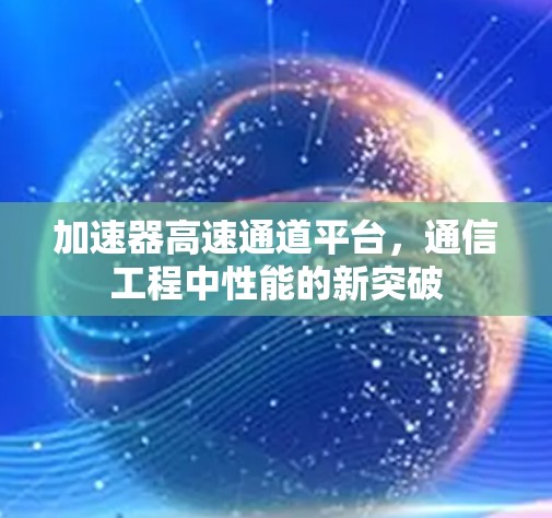 加速器高速通道平台，通信工程中性能的新突破
