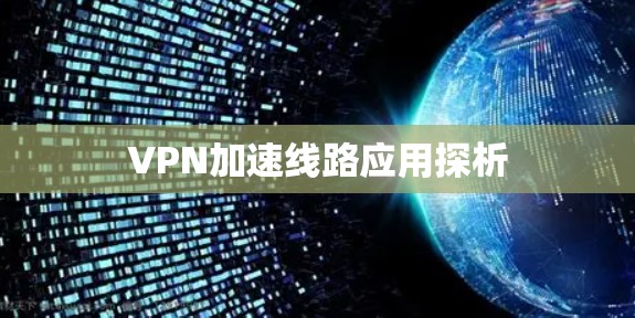 VPN加速线路应用探析