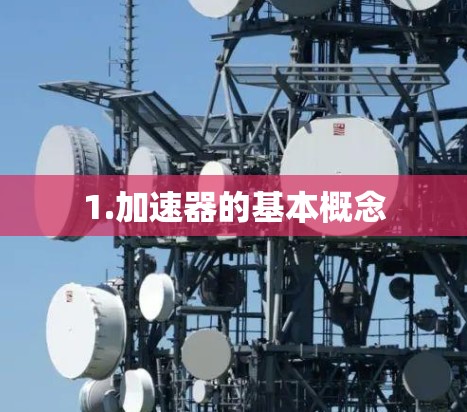 1.加速器的基本概念