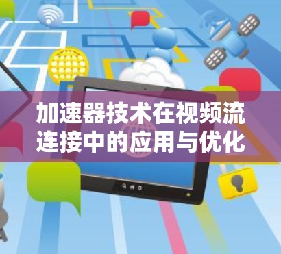 加速器技术在视频流连接中的应用与优化