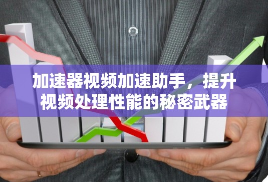 加速器视频加速助手，提升视频处理性能的秘密武器