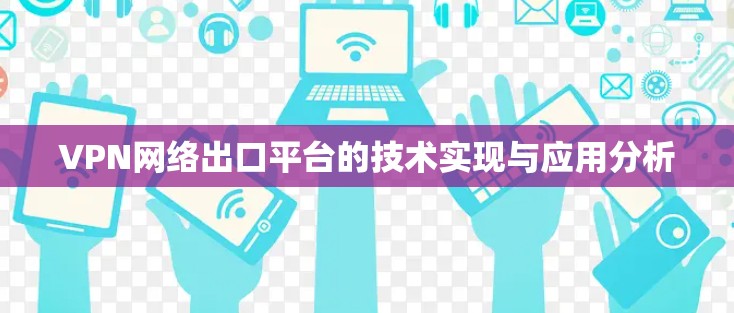 VPN网络出口平台的技术实现与应用分析