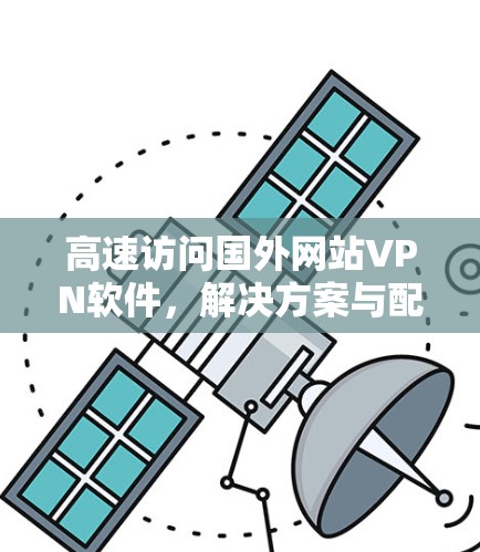 高速访问国外网站VPN软件，解决方案与配置指南