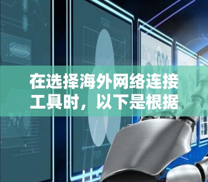 在选择海外网络连接工具时，以下是根据您的需求和分析后的推荐