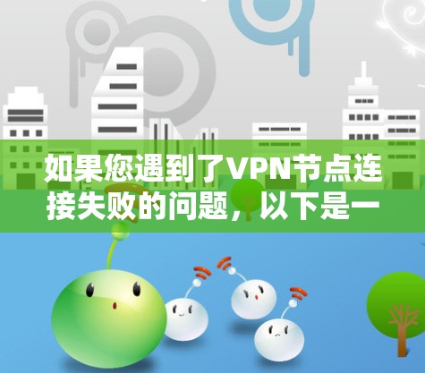 如果您遇到了VPN节点连接失败的问题，以下是一步步的解决方案