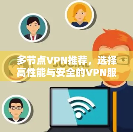 多节点VPN推荐，选择高性能与安全的VPN服务