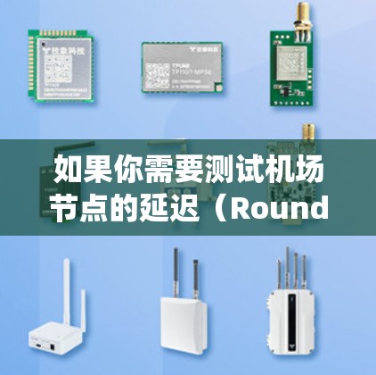 如果你需要测试机场节点的延迟（Round Trip Delay,RTD）你可以使用一些网络性能测试工具或脚本来测量数据包从源节点到机场节点再到目的地节点的延迟。以下是一些常用的方法和工具
