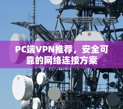 PC端VPN推荐，安全可靠的网络连接方案