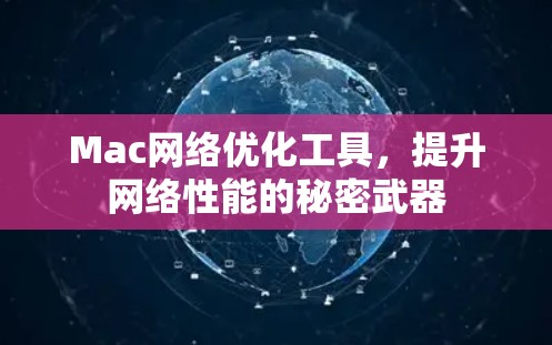 Mac网络优化工具，提升网络性能的秘密武器