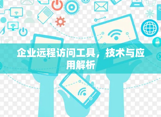 企业远程访问工具，技术与应用解析