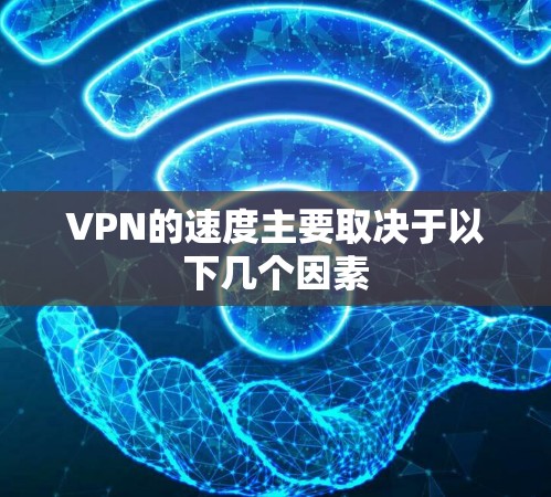 VPN的速度主要取决于以下几个因素