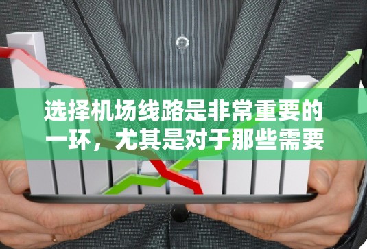 选择机场线路是非常重要的一环，尤其是对于那些需要经常出行的旅客来说。以下是一些机场线路选择的技巧，帮助你更好地规划行程，节省时间和费用，同时提高舒适度和便利性