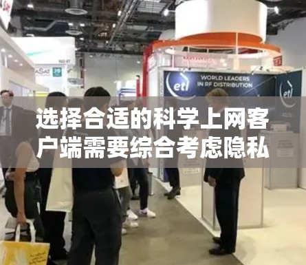 选择合适的科学上网客户端需要综合考虑隐私保护、速度、多平台支持、是否免费以及用户评价等因素。以下是对几款客户端的综合分析和建议