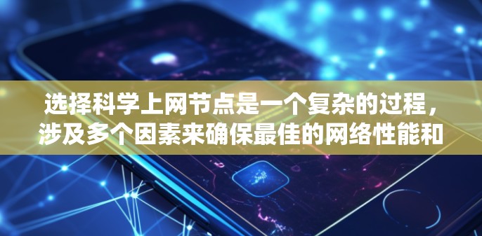 选择科学上网节点是一个复杂的过程，涉及多个因素来确保最佳的网络性能和安全性。以下是对选择科学上网节点的系统化分析和建议