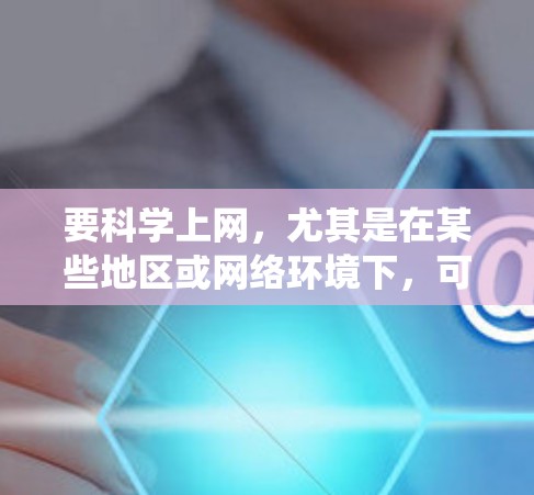 要科学上网，尤其是在某些地区或网络环境下，可能需要使用一些工具来绕过网络限制。以下是一些常见的科学上网方法和推荐工具，供你参考