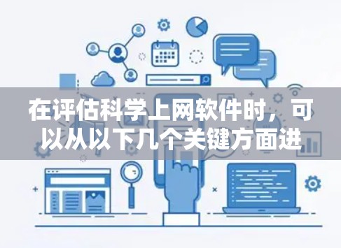 在评估科学上网软件时，可以从以下几个关键方面进行分析