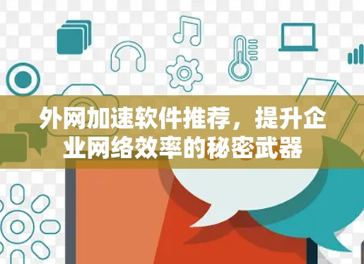 外网加速软件推荐，提升企业网络效率的秘密武器