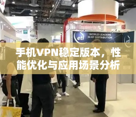手机VPN稳定版本，性能优化与应用场景分析