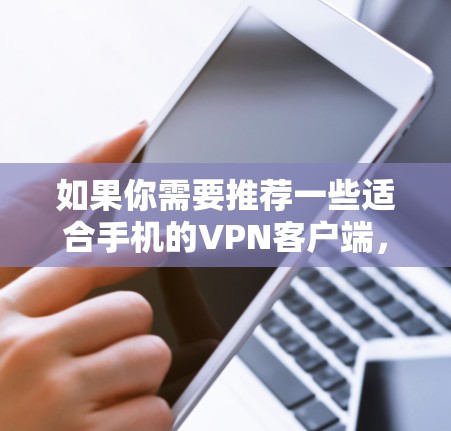 如果你需要推荐一些适合手机的VPN客户端，可以考虑以下几款常用的和评价不错的VPN服务